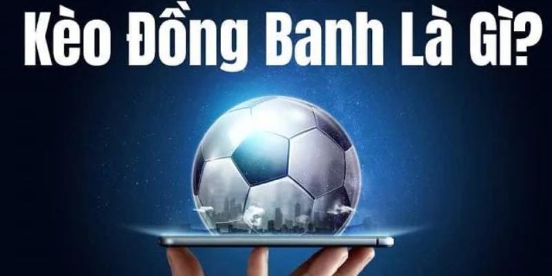 Kèo chấp đồng banh được ưa chuộng