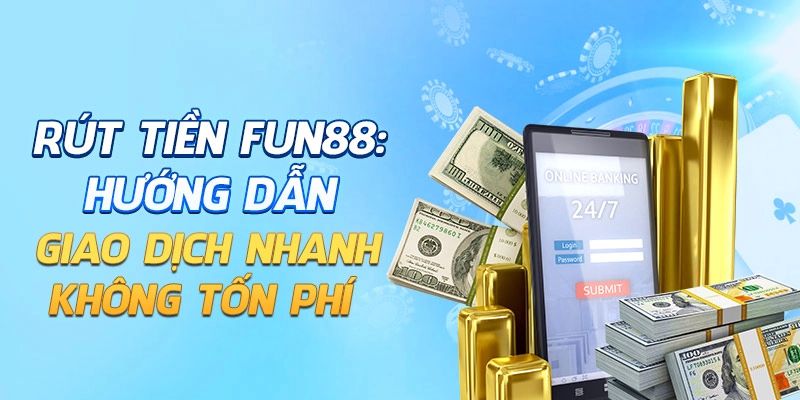 Lưu ý rút tiền Fun88